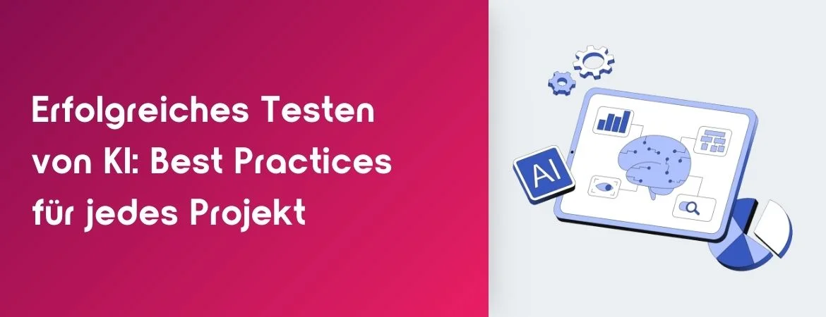 Erfolgreiches Testen von KI: Best Practices für jedes Projekt