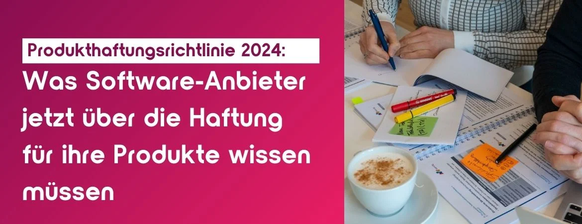Produkthaftungsrichtlinie 2024: Was Software-Anbieter jetzt über die Haftung für ihre Produkte wissen müssen